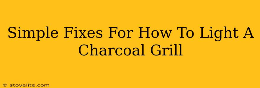 Simple Fixes For How To Light A Charcoal Grill