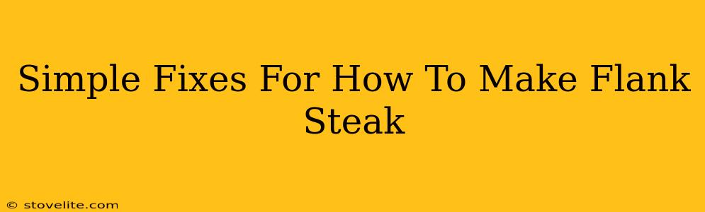 Simple Fixes For How To Make Flank Steak