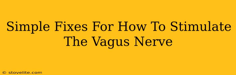 Simple Fixes For How To Stimulate The Vagus Nerve