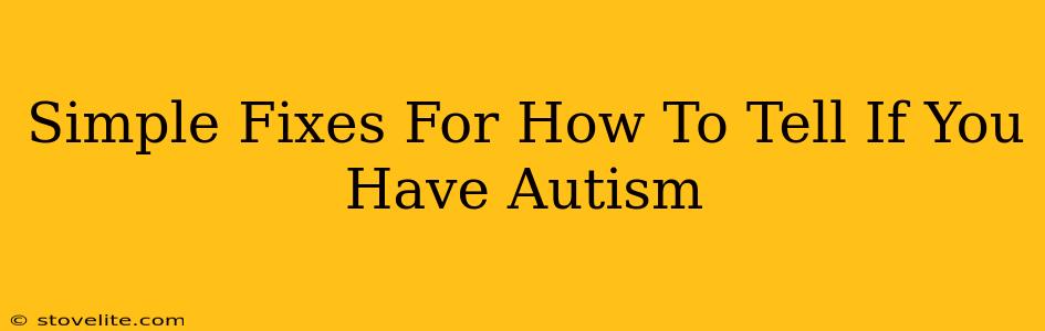 Simple Fixes For How To Tell If You Have Autism