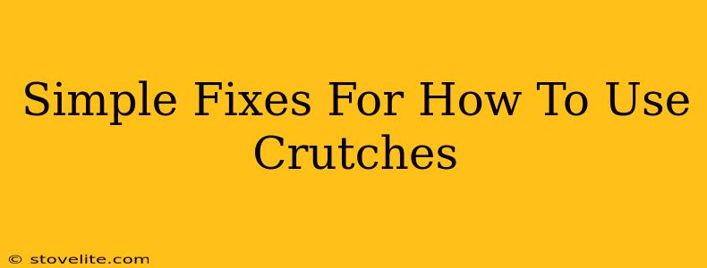 Simple Fixes For How To Use Crutches