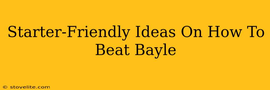 Starter-Friendly Ideas On How To Beat Bayle