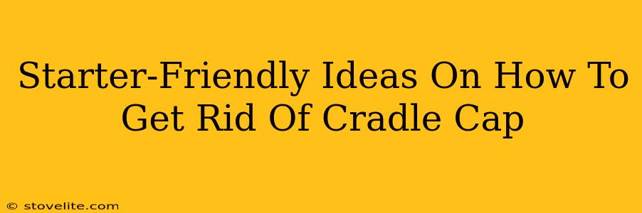 Starter-Friendly Ideas On How To Get Rid Of Cradle Cap