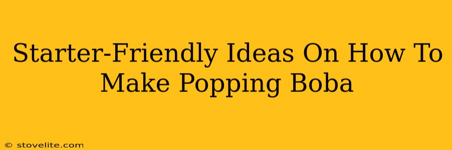 Starter-Friendly Ideas On How To Make Popping Boba