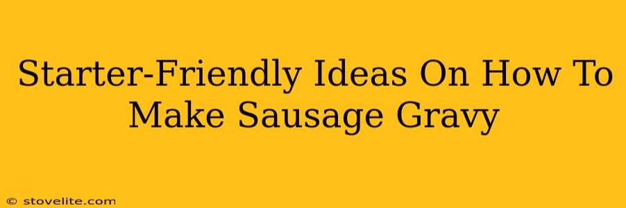 Starter-Friendly Ideas On How To Make Sausage Gravy