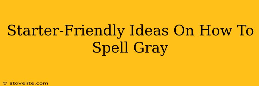 Starter-Friendly Ideas On How To Spell Gray