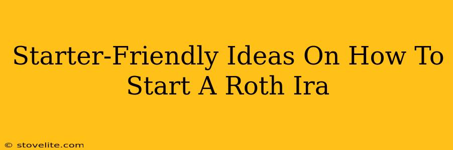 Starter-Friendly Ideas On How To Start A Roth Ira