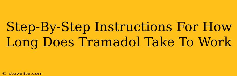 Step-By-Step Instructions For How Long Does Tramadol Take To Work