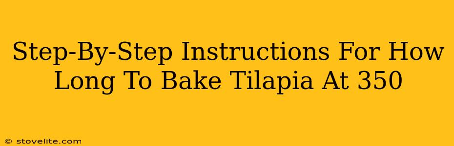 Step-By-Step Instructions For How Long To Bake Tilapia At 350