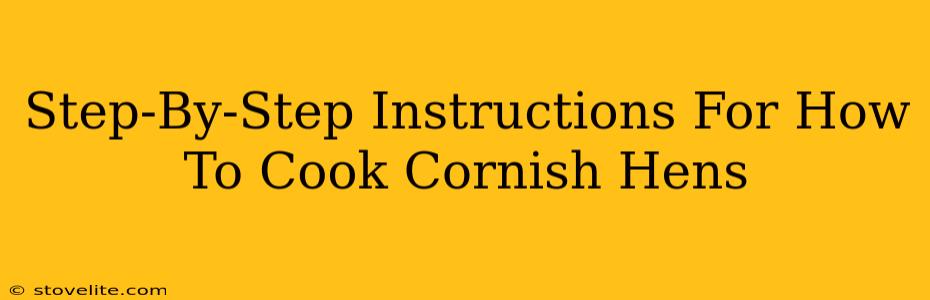 Step-By-Step Instructions For How To Cook Cornish Hens