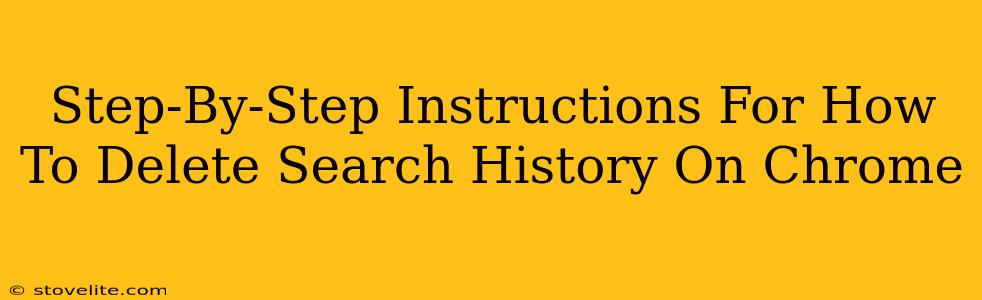 Step-By-Step Instructions For How To Delete Search History On Chrome