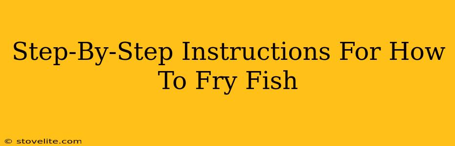 Step-By-Step Instructions For How To Fry Fish