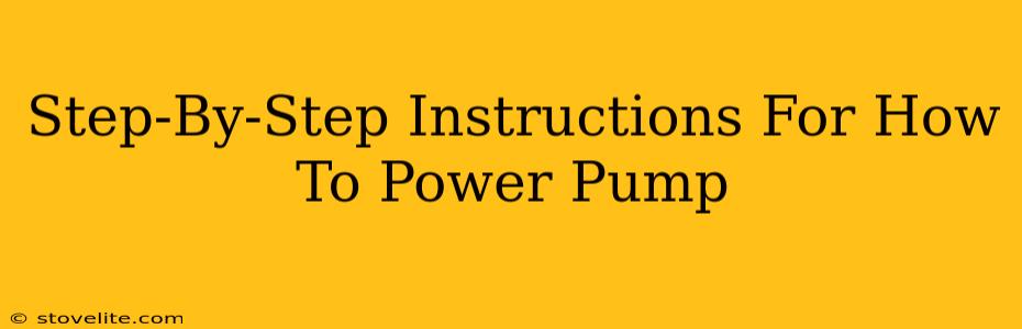 Step-By-Step Instructions For How To Power Pump