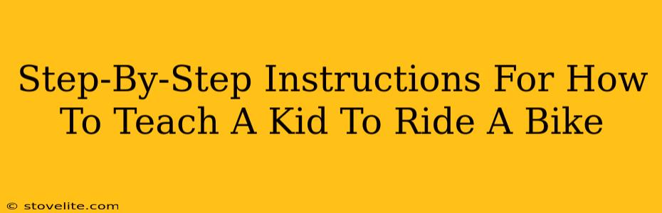 Step-By-Step Instructions For How To Teach A Kid To Ride A Bike