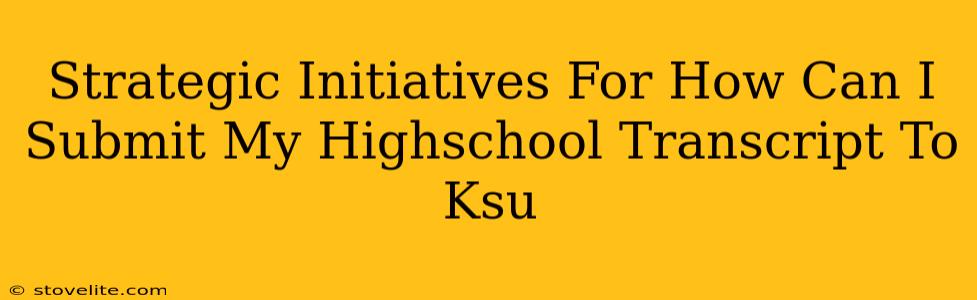 Strategic Initiatives For How Can I Submit My Highschool Transcript To Ksu