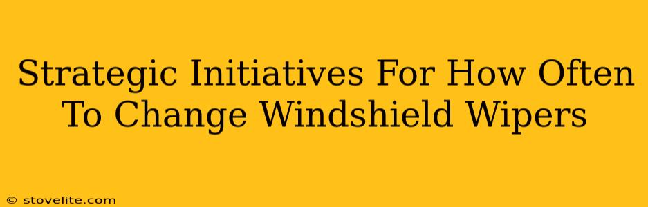 Strategic Initiatives For How Often To Change Windshield Wipers