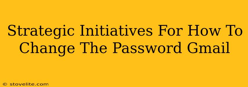 Strategic Initiatives For How To Change The Password Gmail