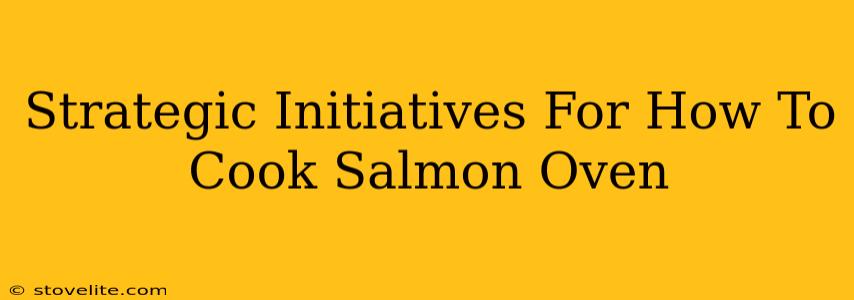 Strategic Initiatives For How To Cook Salmon Oven