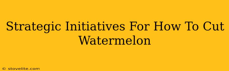 Strategic Initiatives For How To Cut Watermelon