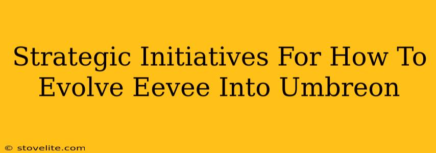 Strategic Initiatives For How To Evolve Eevee Into Umbreon