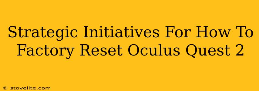 Strategic Initiatives For How To Factory Reset Oculus Quest 2