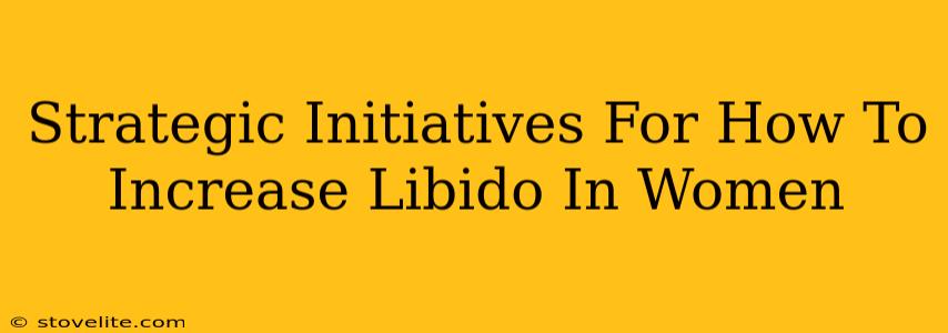 Strategic Initiatives For How To Increase Libido In Women