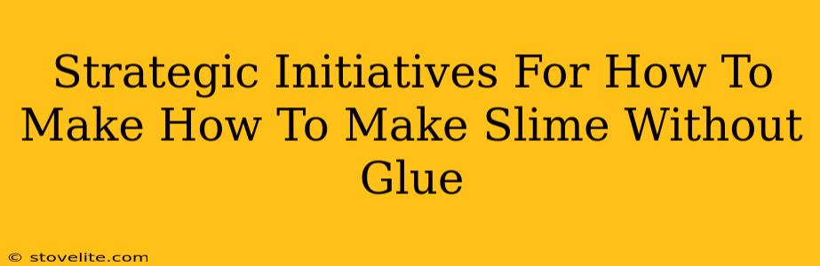 Strategic Initiatives For How To Make How To Make Slime Without Glue