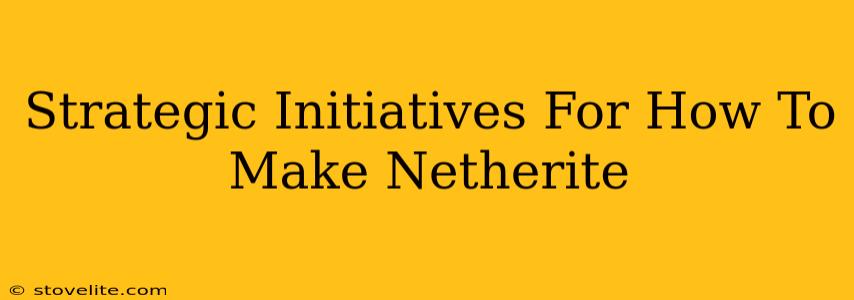 Strategic Initiatives For How To Make Netherite