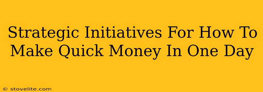 Strategic Initiatives For How To Make Quick Money In One Day