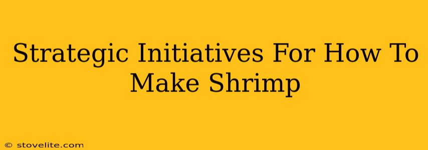 Strategic Initiatives For How To Make Shrimp