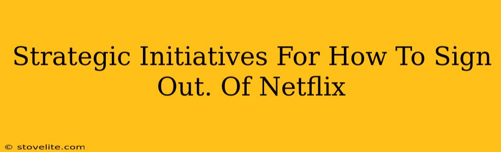 Strategic Initiatives For How To Sign Out. Of Netflix