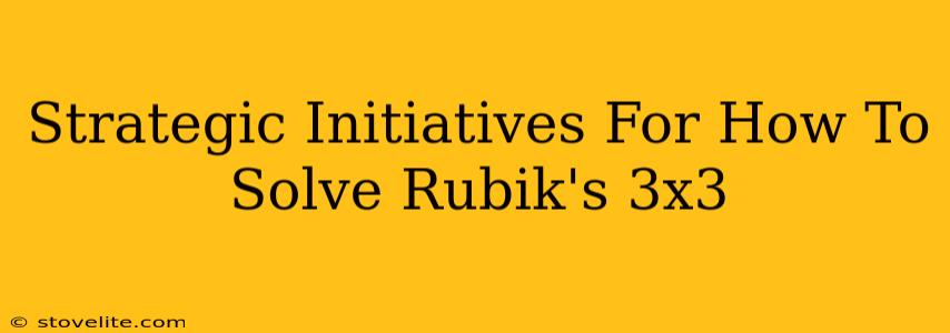 Strategic Initiatives For How To Solve Rubik's 3x3