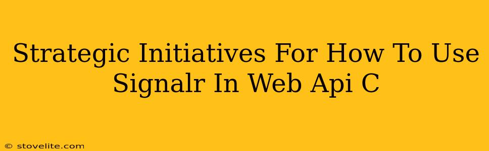 Strategic Initiatives For How To Use Signalr In Web Api C