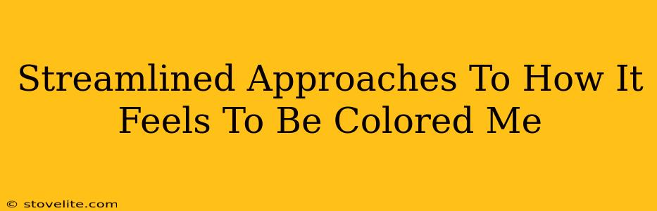 Streamlined Approaches To How It Feels To Be Colored Me