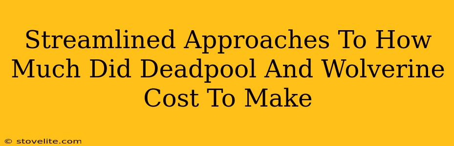 Streamlined Approaches To How Much Did Deadpool And Wolverine Cost To Make