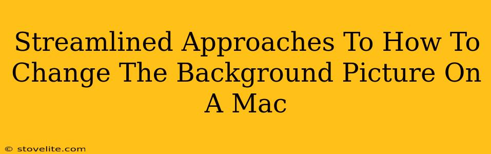 Streamlined Approaches To How To Change The Background Picture On A Mac