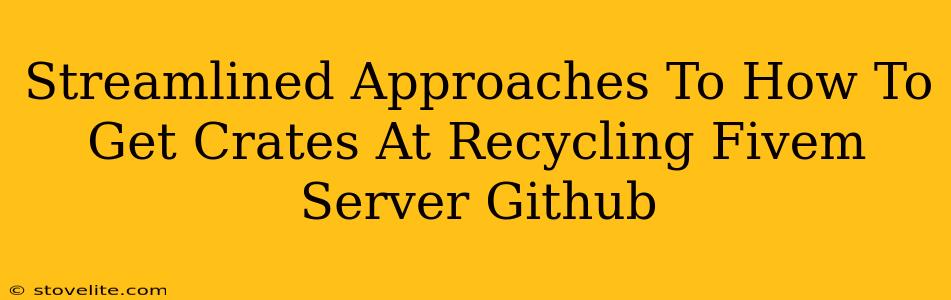 Streamlined Approaches To How To Get Crates At Recycling Fivem Server Github