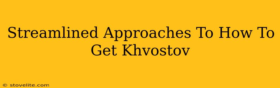 Streamlined Approaches To How To Get Khvostov