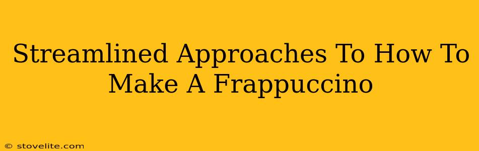 Streamlined Approaches To How To Make A Frappuccino