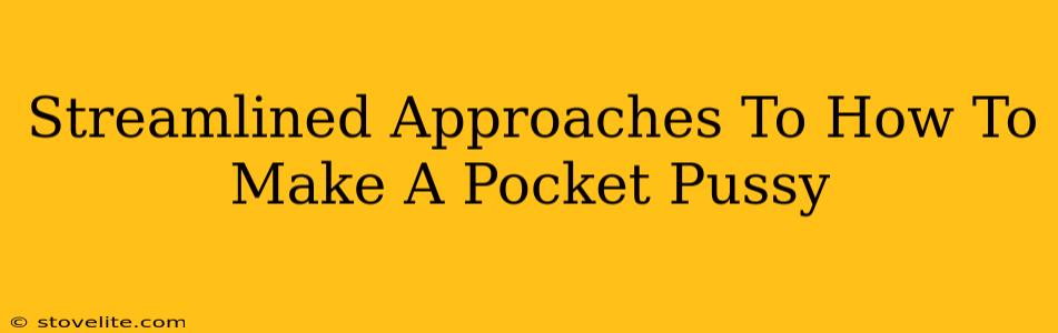 Streamlined Approaches To How To Make A Pocket Pussy