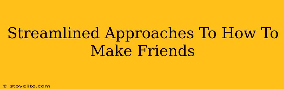 Streamlined Approaches To How To Make Friends