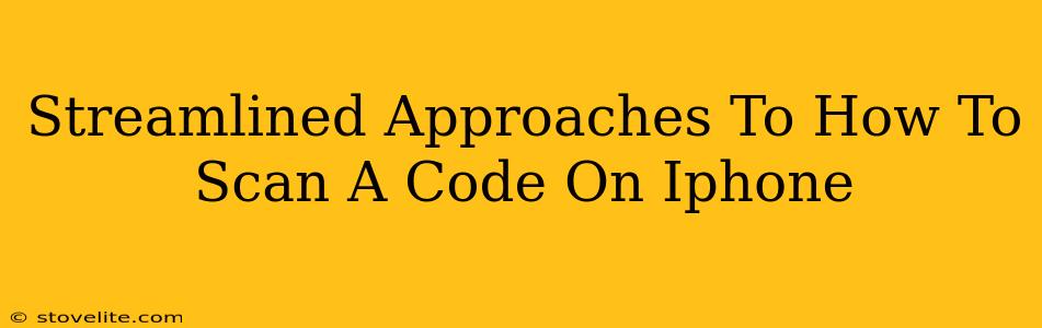 Streamlined Approaches To How To Scan A Code On Iphone
