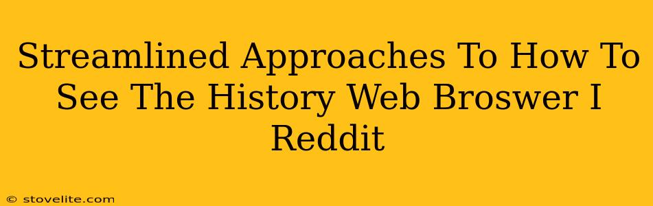 Streamlined Approaches To How To See The History Web Broswer I Reddit