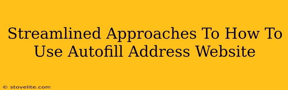 Streamlined Approaches To How To Use Autofill Address Website