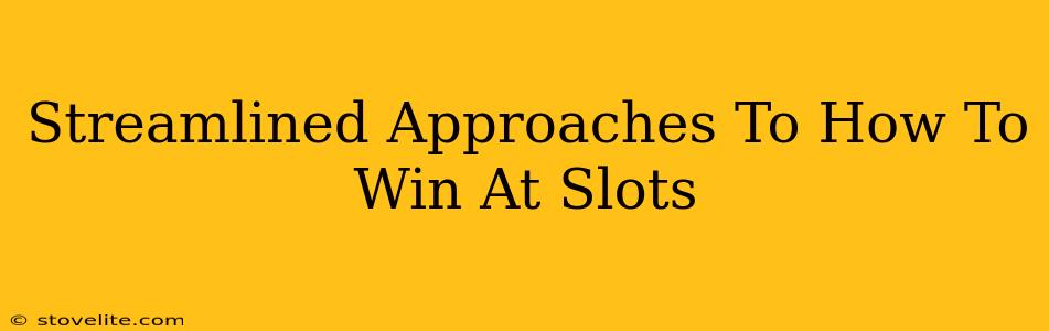 Streamlined Approaches To How To Win At Slots