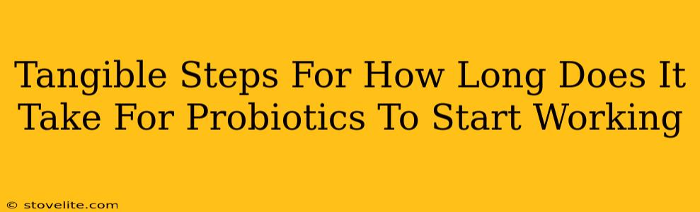 Tangible Steps For How Long Does It Take For Probiotics To Start Working