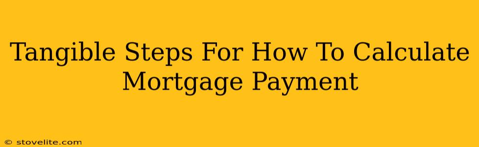 Tangible Steps For How To Calculate Mortgage Payment