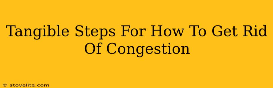 Tangible Steps For How To Get Rid Of Congestion