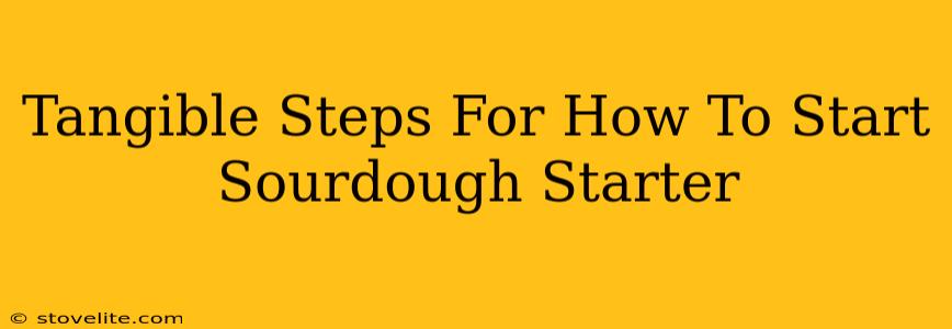 Tangible Steps For How To Start Sourdough Starter