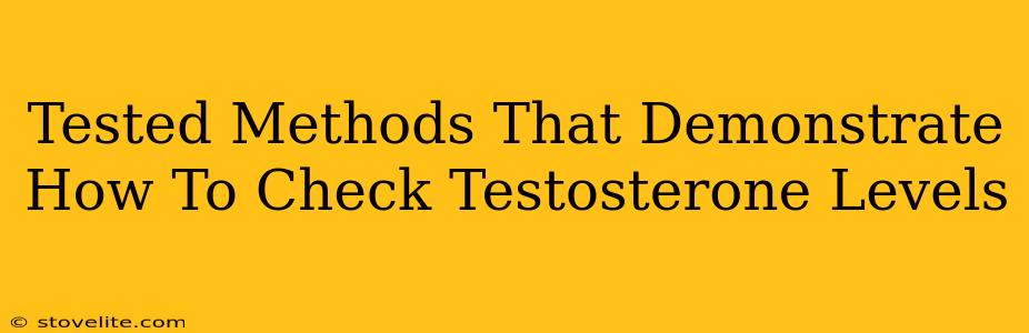 Tested Methods That Demonstrate How To Check Testosterone Levels